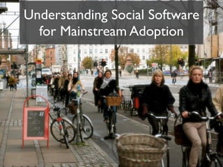 Understanding Social Software
  for Mainstream Adoption
 