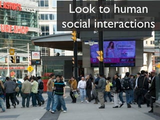 Look to human
social interactions
 