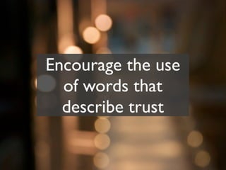 Encourage the use
  of words that
  describe trust
 