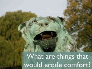 What are things that
would erode comfort?
 