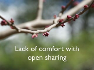 Lack of comfort with
    open sharing
 