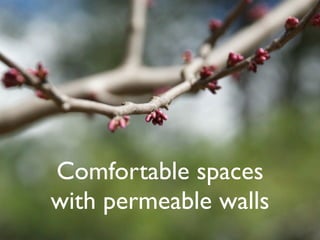 Comfortable spaces
with permeable walls
 