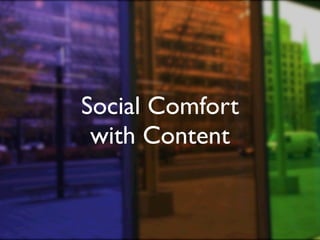 Social Comfort
 with Content
 