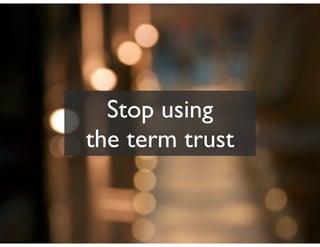 Stop using
the term trust
 