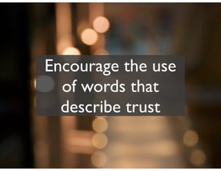 Encourage the use
  of words that
  describe trust
 