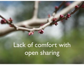 Lack of comfort with
    open sharing
 