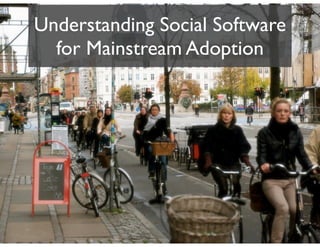 Understanding Social Software
  for Mainstream Adoption
 