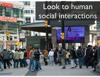 Look to human
social interactions
 