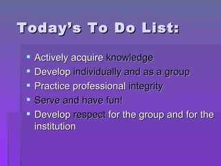 Today’s To Do List: <ul><li>Actively acquire  knowledge </li></ul><ul><li>Develop  individually and as a group  </li></ul>...