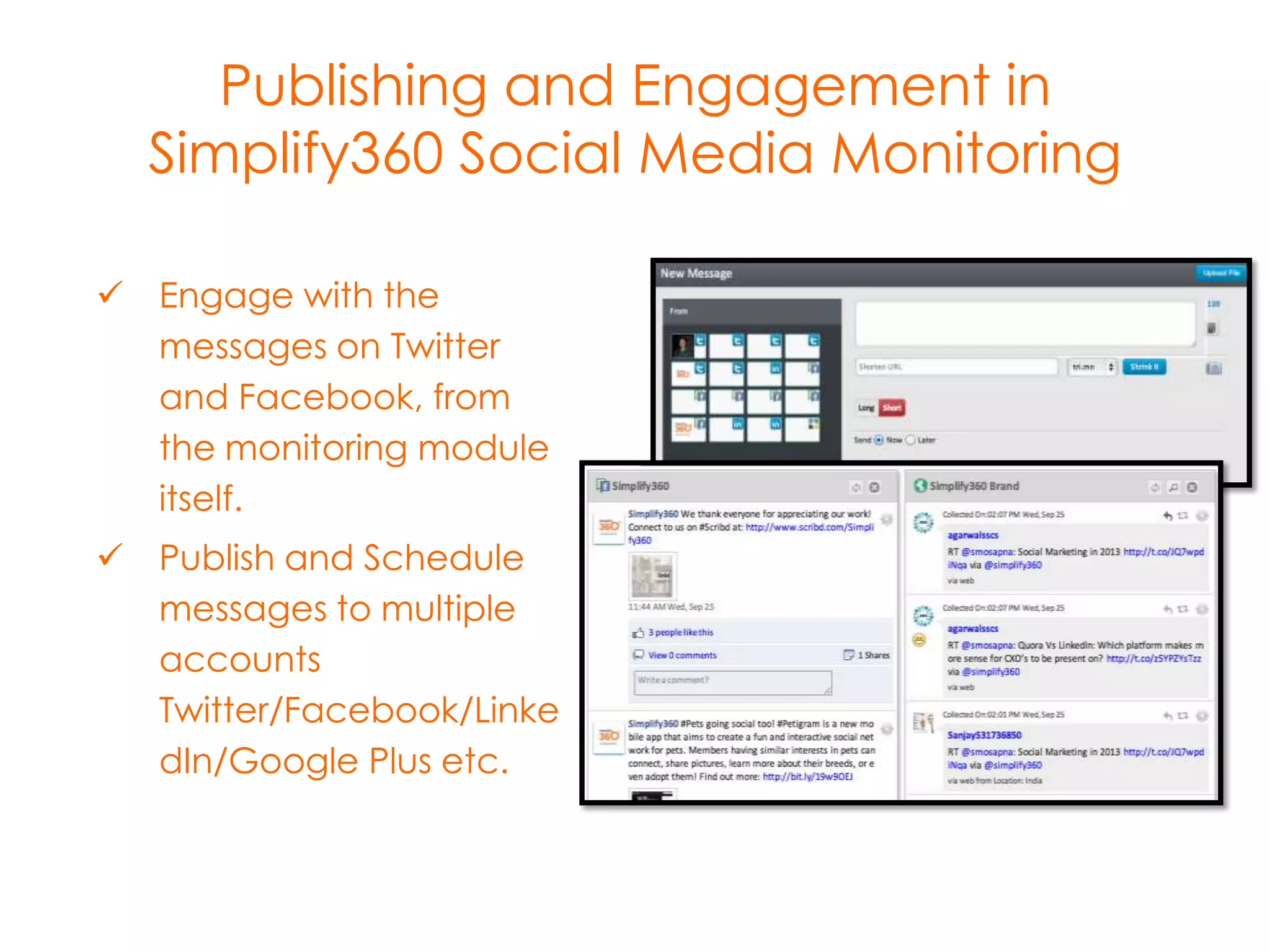 Publishing and Engagement in
Simplify360 Social Media monitoring
 Engage with the
messages on Twitter
and Facebook, from
the monitoring module
itself.
 Publish and Schedule
messages to multiple
accounts
Twitter/Facebook/Linke
dIn/GooglePlus etc.

 
