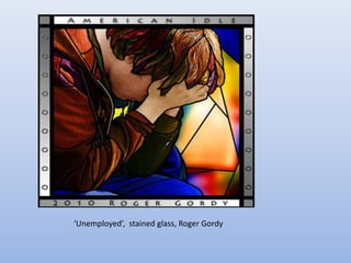 ‘Unemployed’, stained glass, Roger Gordy
 