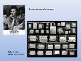 Dorothea Lange, photographer




Kelly Finlaw,
digital photography
 