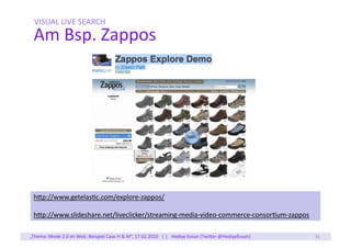 VISUAL	
  LIVE	
  SEARCH	
  
  Am	
  Bsp.	
  Zappos	
  




  hNp://www.getelascc.com/explore-­‐zappos/	
  

  hNp://www.s...