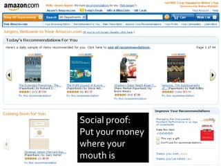 Social proof:
Put your money
where your
mouth is
 