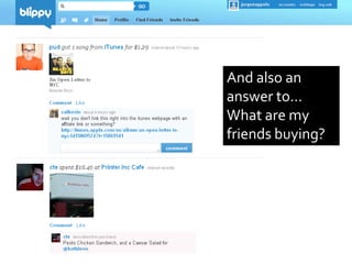And also an
answer to…
What are my
friends buying?
 