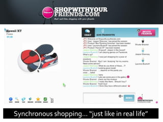 Synchronous shopping… “just like in real life”
 