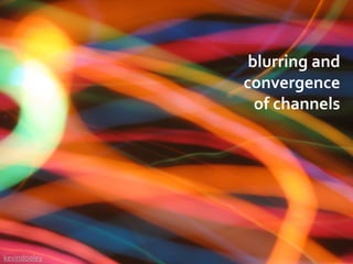 blurring and
convergence
of channels
kevindooley
 