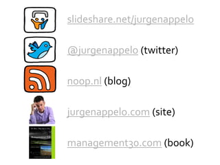@jurgenappelo (twitter)
slideshare.net/jurgenappelo
jurgenappelo.com (site)
noop.nl (blog)
management30.com (book)
 