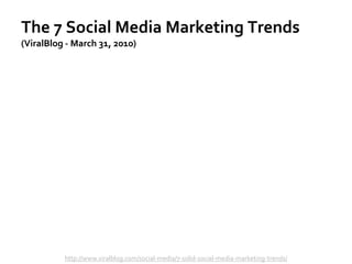 The 7 Social Media Marketing Trends
(ViralBlog - March 31, 2010)
http://www.viralblog.com/social-media/7-solid-social-medi...