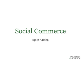 Social Commerce
     Björn Alberts
 