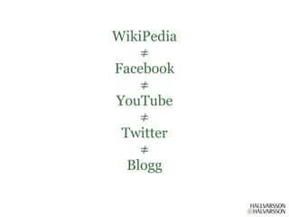 WikiPedia
    ≠
Facebook
    ≠
YouTube
    ≠
 Twitter
    ≠
  Blogg
 