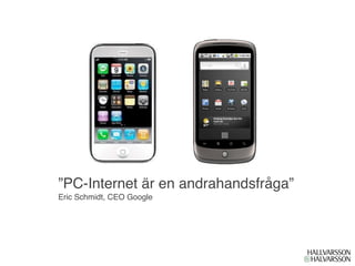 ”PC-Internet är en andrahandsfråga”
Eric Schmidt, CEO Google
 