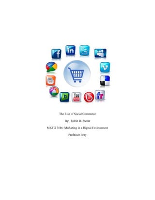The Rise of Social Commerce

             By: Robin D. Steele

MKTG 7546: Marketing in a Digital Environment

               Professor Brey
 