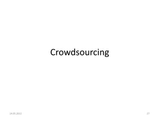 Crowdsourcing




14.05.2012                   27
 