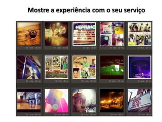 Mostre a experiência com o seu serviço
 