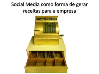 Social Media como forma de gerar
     receitas para a empresa
 