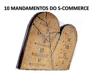 10 MANDAMENTOS DO S-COMMERCE
 
