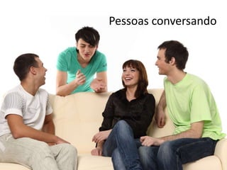 Pessoas conversando
 