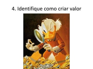 4. Identifique como criar valor
 