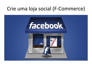 Crie uma loja social (F-Commerce)
 