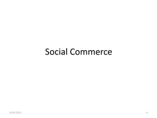 Social Commerce

14.05.2012

6

 