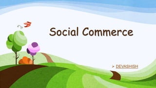 Social Commerce
 DEVASHISH
 