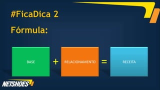 #FicaDica 2
Fórmula:


   BASE    +   RELACIONAMENTO   =   RECEITA
 