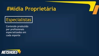 #Mídia Proprietária
Especialistas
Conteúdo produzido
por profissionais
especializados em
cada esporte
 