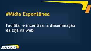 #Mídia Espontânea

Facilitar e incentivar a disseminação
da loja na web
 
