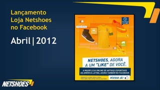 Lançamento
Loja Netshoes
no Facebook

Abril|2012
 