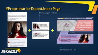 #Proprietária+Espontânea+Paga
                 Direcionado para o público




                                              Levando o usuário à loja
 