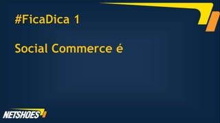 #FicaDica 1

Social Commerce é
 