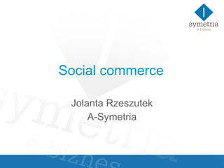 Social commerce Jolanta Rzeszutek A-Symetria 