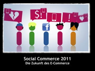 Social Commerce 2011
Die Zukunft des E-Commerce
 