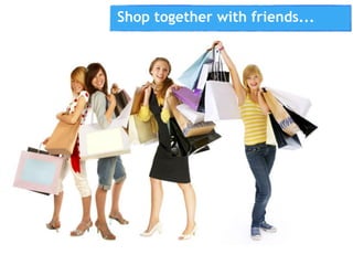 Shop together with friends...
 