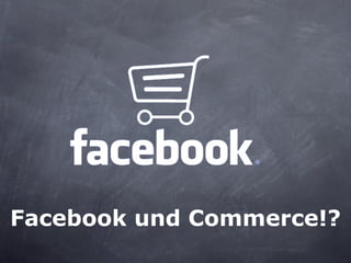Facebook und Commerce!?
 