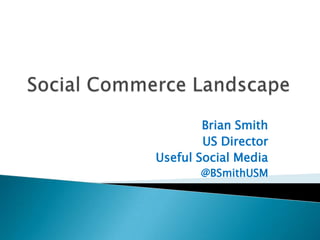 Brian Smith
        US Director
Useful Social Media
       @BSmithUSM
 