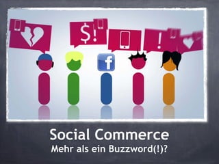 Social Commerce
Mehr als ein Buzzword(!)?
 
