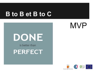 B to B et B to C
                   MVP
 