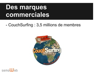 Des marques
commerciales
- CouchSurfing : 3,5 millions de membres
 